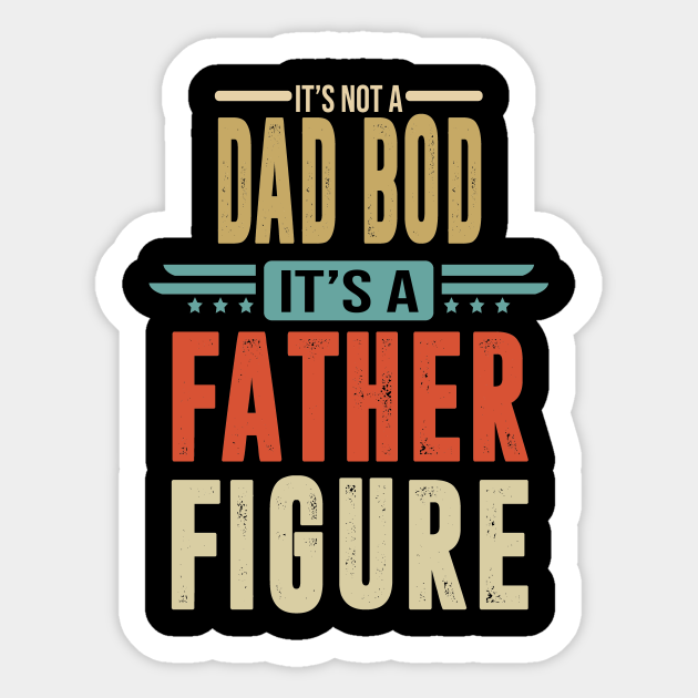 its not a dad bod its a father figure - Its Not A Dad Bod Its A Father 
